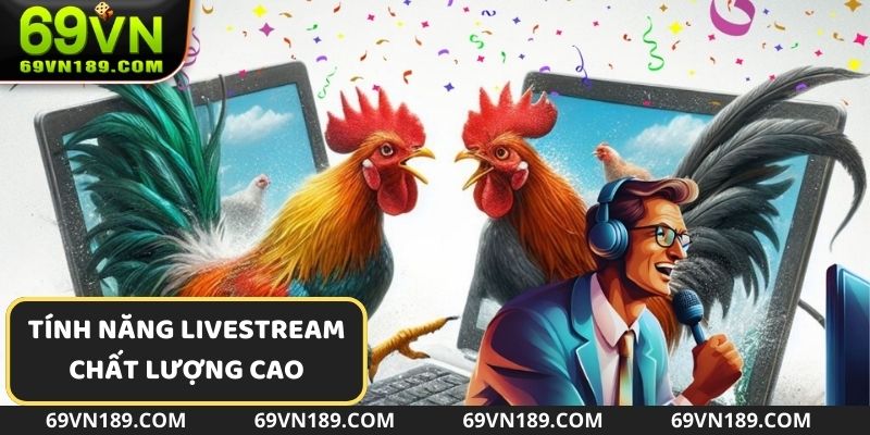 Trận đá gà tại 69VN qua tính năng livestream chất lượng cao