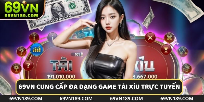 69VN cung cấp đa dạng các phiên bản Tải Xỉu trực tuyến